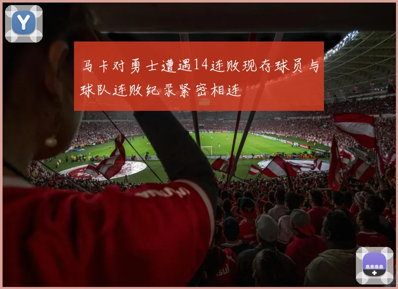 马卡对勇士遭遇14连败现存球员与球队连败纪录紧密相连