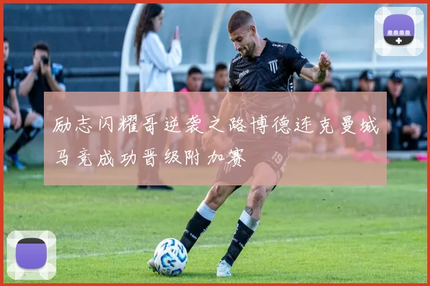 励志闪耀哥逆袭之路博德连克曼城马竞成功晋级附加赛