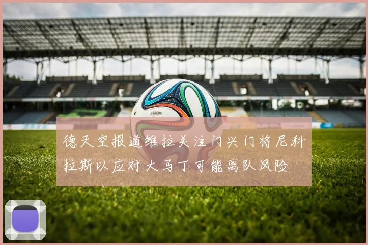 德天空报道维拉关注门兴门将尼科拉斯以应对大马丁可能离队风险